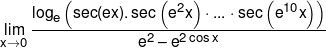 \mathop {\lim }\limits_{x \to 0} \frac{{{{\log }_e}\left( {\sec (ex).\sec \left( {{e^2}x} \right) \cdot ... \cdot \sec \left( {{e^{10}}x} \right)} \right)}}{{{e^2} - {e^{2\cos x}}}}