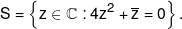 S = \left\{ {z \in {\Bbb C}:4{z^2} + \overline z  = 0} \right\}.