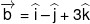 \overrightarrow b  = \widehat i - \widehat j + 3\widehat k
