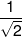 \frac{1}{{\sqrt 2 }}