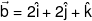 \vec b = 2\hat i + 2\hat j + \hat k