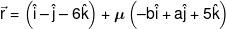 \vec r = \left( {\hat i - \hat j - 6\hat k} \right) + \mu \left( { - b\hat i + a\hat j + 5\hat k} \right)