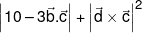 \left| {10 - 3\vec b.\vec c} \right| + {\left| {\vec d \times \vec c} \right|^2}