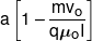 a\left[ {1 - \frac{{m{v_o}}}{{q{\mu _o}I}}} \right]