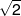 \sqrt 2 