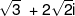 \sqrt 3 {\text { }} + 2\sqrt 2 i