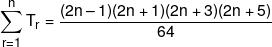 \sum\limits_{r = 1}^n {{T_r}}  = \frac{{(2n - 1)(2n + 1)(2n + 3)(2n + 5)}}{{64}}