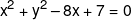 {x^2} + {y^2} - 8x + 7 = 0