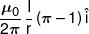 \frac{{{\mu _0}}}{{2\pi }}\,\frac{I}{r}\left( {\pi  - 1} \right)\hat i