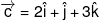 \overrightarrow c  = 2\hat i + \hat j + 3\hat k