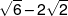 \sqrt 6  - 2\sqrt 2 