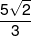 \frac{{5\sqrt 2 }}{3}