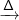 \xrightarrow{\Delta }