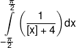 \int\limits_{ - \frac{\pi }{2}}^{\frac{\pi }{2}} {\left( {\frac{1}{{[x] + 4}}} \right)} dx