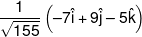 \frac{1}{{\sqrt {155} }}\left( { - 7\hat i + 9\hat j - 5\hat k} \right)