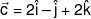\vec c = 2\hat i - \hat j + 2\hat k