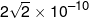 2\sqrt 2  \times {10^{ - 10}}