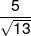 \frac{5}{{\sqrt {13} }}
