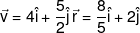 \vec v = 4\hat i + \frac{5}{2}\hat j\,\vec r = \frac{8}{5}\hat i + 2\hat j