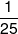 \frac{1}{{25}}