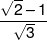 \frac{{\sqrt 2  - 1}}{{\sqrt 3 }}