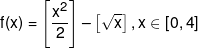 f(x) = \left[ {\frac{{{x^2}}}{2}} \right] - \left[ {\sqrt x } \right],x \in \left[ {0,4} \right]