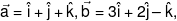 \vec a = \hat i + \hat j + \hat k,\vec b = 3\hat i + 2\hat j - \hat k,