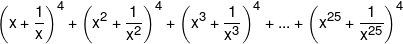 {\left( {x + \frac{1}{x}} \right)^4} + {\left( {{x^2} + \frac{1}{{{x^2}}}} \right)^4} + {\left( {{x^3} + \frac{1}{{{x^3}}}} \right)^4} + ... + {\left( {{x^{25}} + \frac{1}{{{x^{25}}}}} \right)^4}