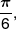\frac{\pi }{6},