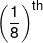 {\left( {\frac{1}{8}} \right)^{th}}