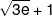 \sqrt {3e}  + 1