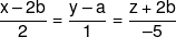 \frac{{x - 2b}}{2} = \frac{{y - a}}{1} = \frac{{z + 2b}}{{ - 5}}