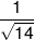 \frac{1}{{\sqrt {14} }}
