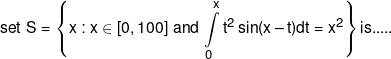 set\,\,S = \left\{ {x:x \in [0,100]\,\,and\,\int\limits_0^x {{t^2}\sin (x - t)dt = {x^2}} } \right\}is.....