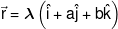 \vec r = \lambda \left( {\hat i + a\hat j + b\hat k} \right)