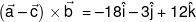 \left( {\vec a - \vec c} \right) \times \vec b{\text { }} =  - 18\hat i - 3\hat j + 12\hat k