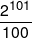 \frac{{{2^{101}}}}{{100}}