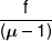 \frac{f}{{(\mu  - 1)}}