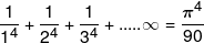 \frac{1}{{{1^4}}} + \frac{1}{{{2^4}}} + \frac{1}{{{3^4}}} + .....\infty  = \frac{{{\pi ^4}}}{{90}}