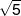 \sqrt 5