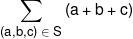 \sum\limits_{(a,b,c)\; \in \;S} {(a + b + c)} 