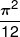\frac{{{\pi ^2}}}{{12}}