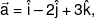 \vec a = \hat i - 2\hat j + 3\hat k,