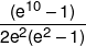 \frac{{({e^{10}} - 1)}}{{2{e^2}({e^2} - 1)}}