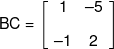 BC = \left[ {\begin{array}{*{20}{c}} 1&{ - 5}\\[0.9em] { - 1}&2 \end{array}} \right]