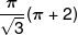 \frac{\pi }{{\sqrt 3 }}(\pi  + 2)