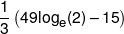 \frac{1}{3}\left( {49{{\log }_e}(2) - 15} \right)