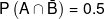 P\left( {A \cap \bar B} \right) = 0.5