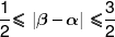 \frac{1}{2} \leqslant \,\,|\beta  - \alpha |\,\, \leqslant \frac{3}{2}
