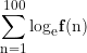 \sum\limits_{n = 1}^{100} {{{\log }_e}ƒ(n)} 